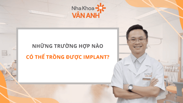 Những trường hợp có thể trồng được Implant